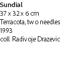 Sundial
37 x 32 x 6 cm
Terracota, two needles
1993
coll. Radivoje Drazevic